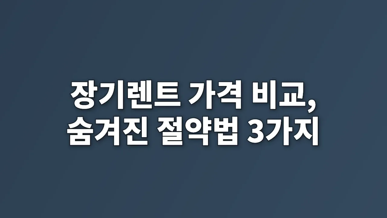 장기렌트 가격 비교, 숨겨진 절약법 3가지